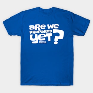 Are We Prepared Yet? T-Shirt